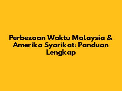 Perbezaan Waktu Malaysia & Amerika Syarikat: Panduan Lengkap