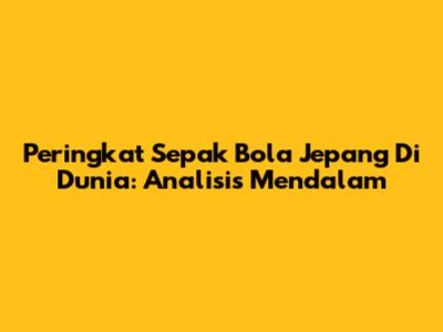 Peringkat Sepak Bola Jepang Di Dunia: Analisis Mendalam