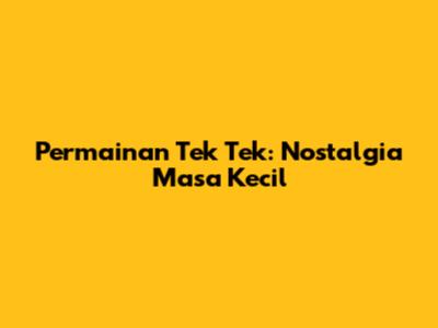 Permainan Tek Tek: Nostalgia Masa Kecil