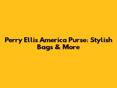 Perry Ellis America Purse: Stylish Bags & More