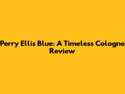 Perry Ellis Blue: A Timeless Cologne Review