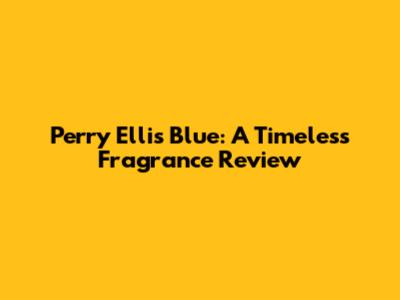 Perry Ellis Blue: A Timeless Fragrance Review