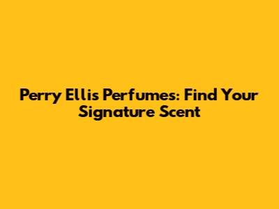 Perry Ellis Perfumes: Find Your Signature Scent