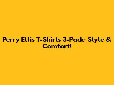 Perry Ellis T-Shirts 3-Pack: Style & Comfort!