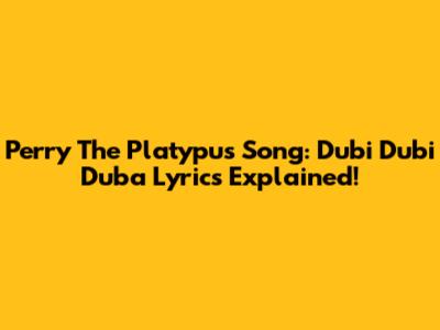 Perry The Platypus Song: Dubi Dubi Duba Lyrics Explained!