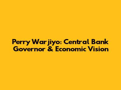 Perry Warjiyo: Central Bank Governor & Economic Vision
