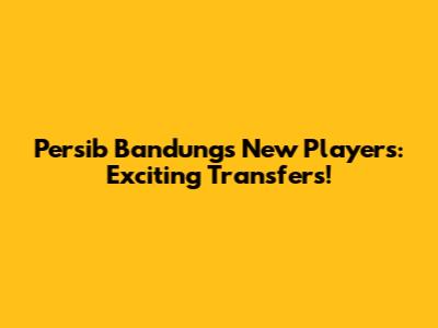 Persib Bandung's New Players: Exciting Transfers!