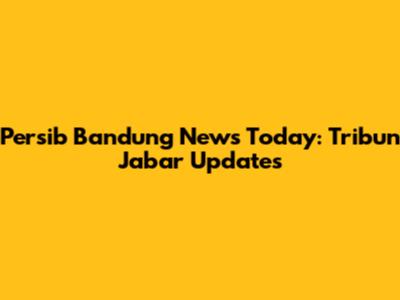 Persib Bandung News Today: Tribun Jabar Updates