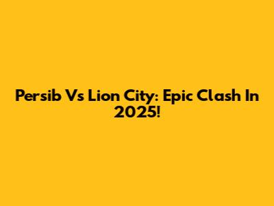 Persib Vs Lion City: Epic Clash In 2025!