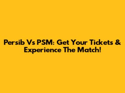 Persib Vs PSM: Get Your Tickets & Experience The Match!