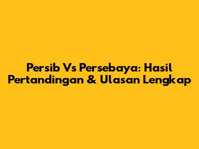 Persib Vs Persebaya: Hasil Pertandingan & Ulasan Lengkap