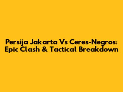 Persija Jakarta Vs Ceres-Negros: Epic Clash & Tactical Breakdown