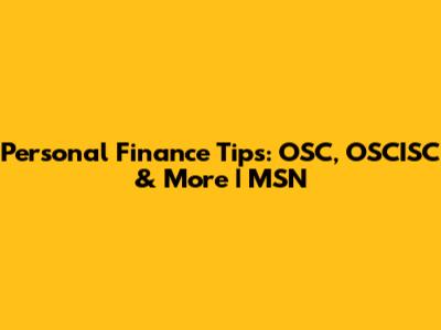 Personal Finance Tips: OSC, OSCISC & More | MSN
