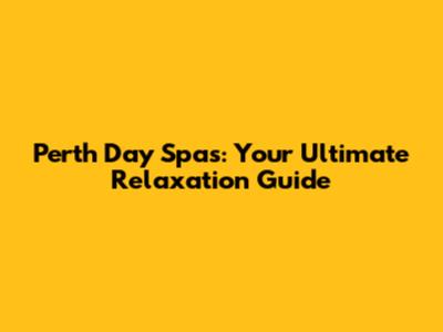 Perth Day Spas: Your Ultimate Relaxation Guide