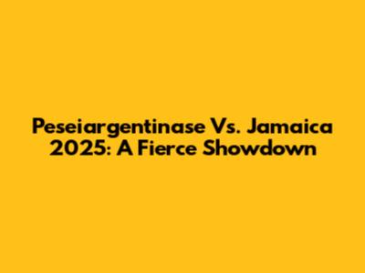 Peseiargentinase Vs. Jamaica 2025: A Fierce Showdown