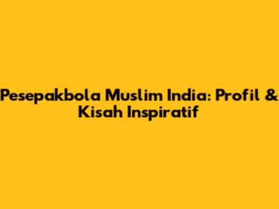 Pesepakbola Muslim India: Profil & Kisah Inspiratif