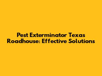 Pest Exterminator Texas Roadhouse: Effective Solutions