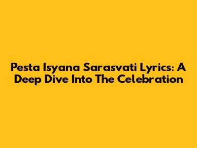Pesta Isyana Sarasvati Lyrics: A Deep Dive Into The Celebration