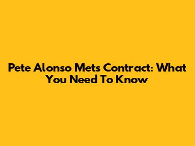 Pete Alonso Mets Contract: What You Need To Know
