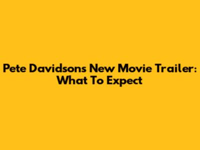Pete Davidson's New Movie Trailer: What To Expect