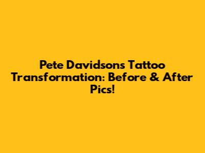 Pete Davidson's Tattoo Transformation: Before & After Pics!