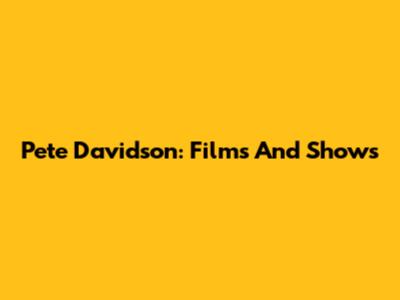Pete Davidson: Films And Shows