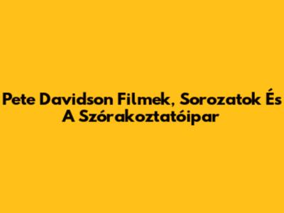 Pete Davidson Filmek, Sorozatok És A Szórakoztatóipar