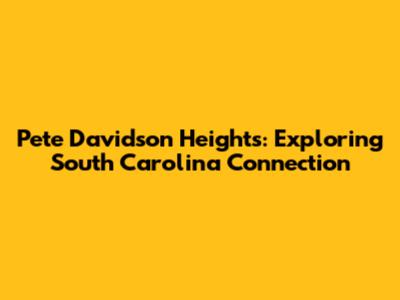 Pete Davidson Heights: Exploring South Carolina Connection