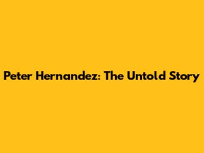Peter Hernandez: The Untold Story