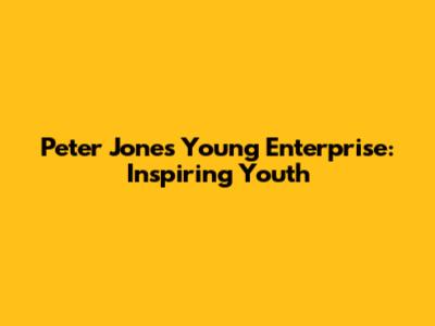 Peter Jones' Young Enterprise: Inspiring Youth
