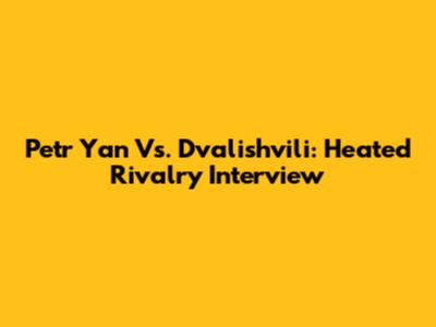 Petr Yan Vs. Dvalishvili: Heated Rivalry Interview