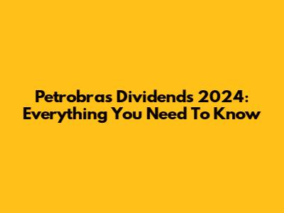 Petrobras Dividends 2024: Everything You Need To Know