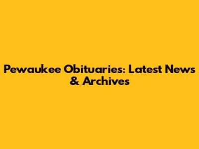 Pewaukee Obituaries: Latest News & Archives