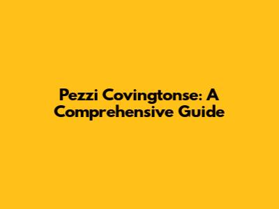 Pezzi Covingtonse: A Comprehensive Guide