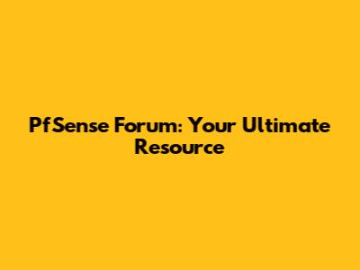 PfSense Forum: Your Ultimate Resource