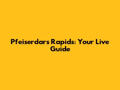 Pfeiserdars Rapids: Your Live Guide