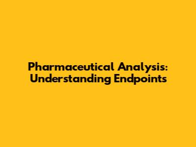 Pharmaceutical Analysis: Understanding Endpoints