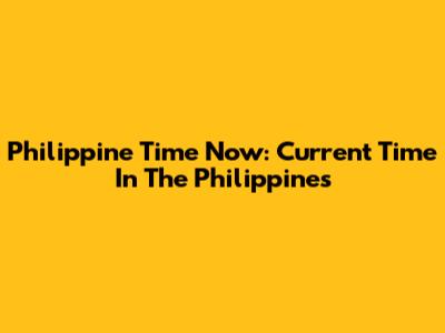Philippine Time Now: Current Time In The Philippines
