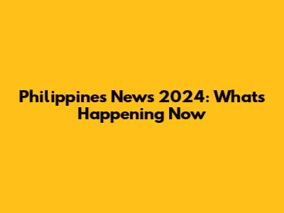 Philippines News 2024: What's Happening Now