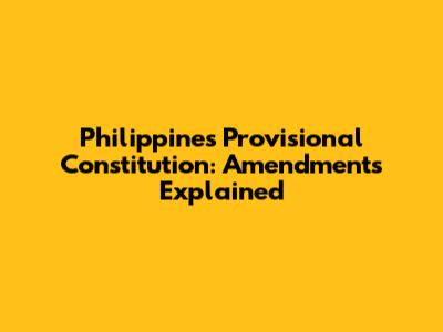 Philippines Provisional Constitution: Amendments Explained