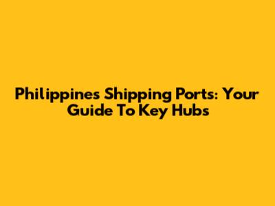 Philippines Shipping Ports: Your Guide To Key Hubs
