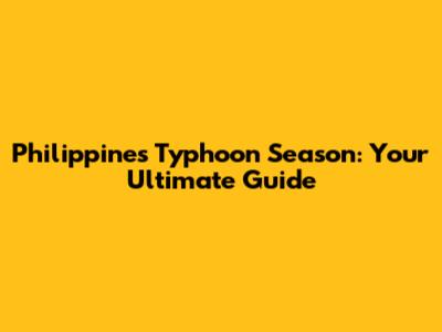 Philippines Typhoon Season: Your Ultimate Guide