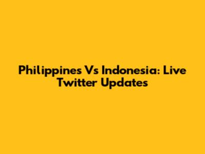 Philippines Vs Indonesia: Live Twitter Updates