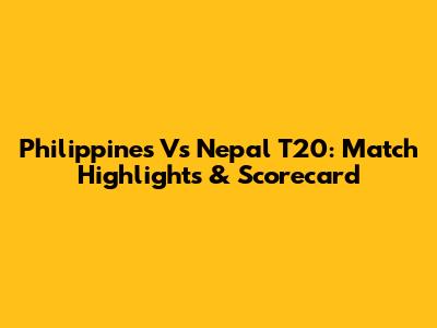 Philippines Vs Nepal T20: Match Highlights & Scorecard