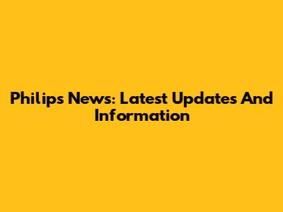 Philips News: Latest Updates And Information