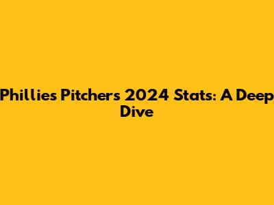 Phillies Pitchers' 2024 Stats: A Deep Dive
