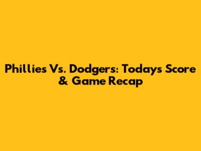 Phillies Vs. Dodgers: Today's Score & Game Recap