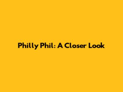 Philly Phil: A Closer Look