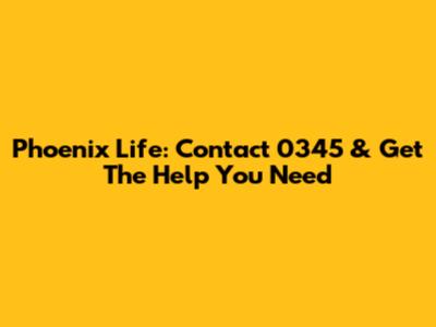 Phoenix Life: Contact 0345 & Get The Help You Need