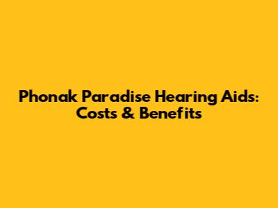 Phonak Paradise Hearing Aids: Costs & Benefits